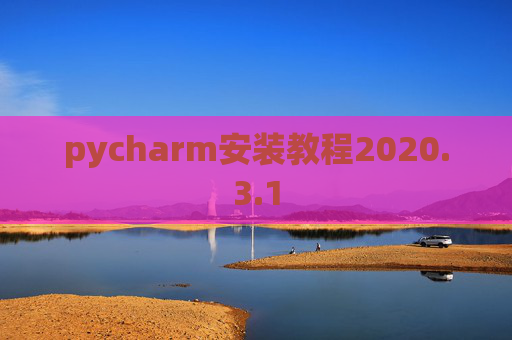 pycharm安装教程2020.3.1 pycharm安装教程2020.3.1